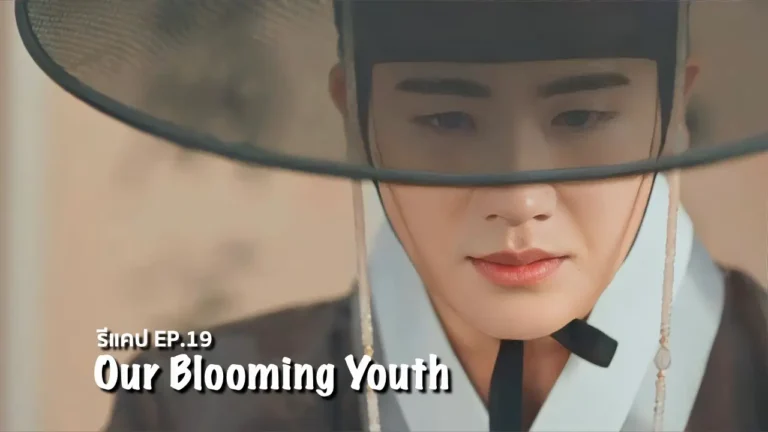 รีแคปซีรีส์ Our Blooming Youth EP.19 : แผนซ้อนแผน